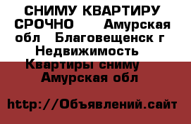 СНИМУ КВАРТИРУ СРОЧНО!!! - Амурская обл., Благовещенск г. Недвижимость » Квартиры сниму   . Амурская обл.